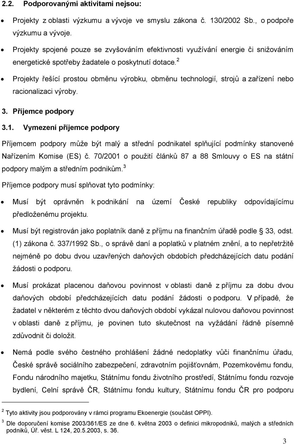 2 Projekty řešící prostou obměnu výrobku, obměnu technologií, strojů a zařízení nebo racionalizaci výroby. 3. Příjemce podpory 3.1.