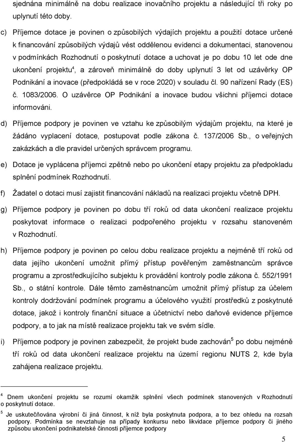 poskytnutí dotace a uchovat je po dobu 10 let ode dne ukončení projektu 4, a zároveň minimálně do doby uplynutí 3 let od uzávěrky OP Podnikání a inovace (předpokládá se v roce 2020) v souladu čl.