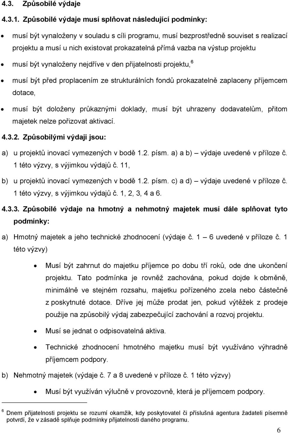 na výstup projektu musí být vynaloženy nejdříve v den přijatelnosti projektu, 6 musí být před proplacením ze strukturálních fondů prokazatelně zaplaceny příjemcem dotace, musí být doloženy průkaznými