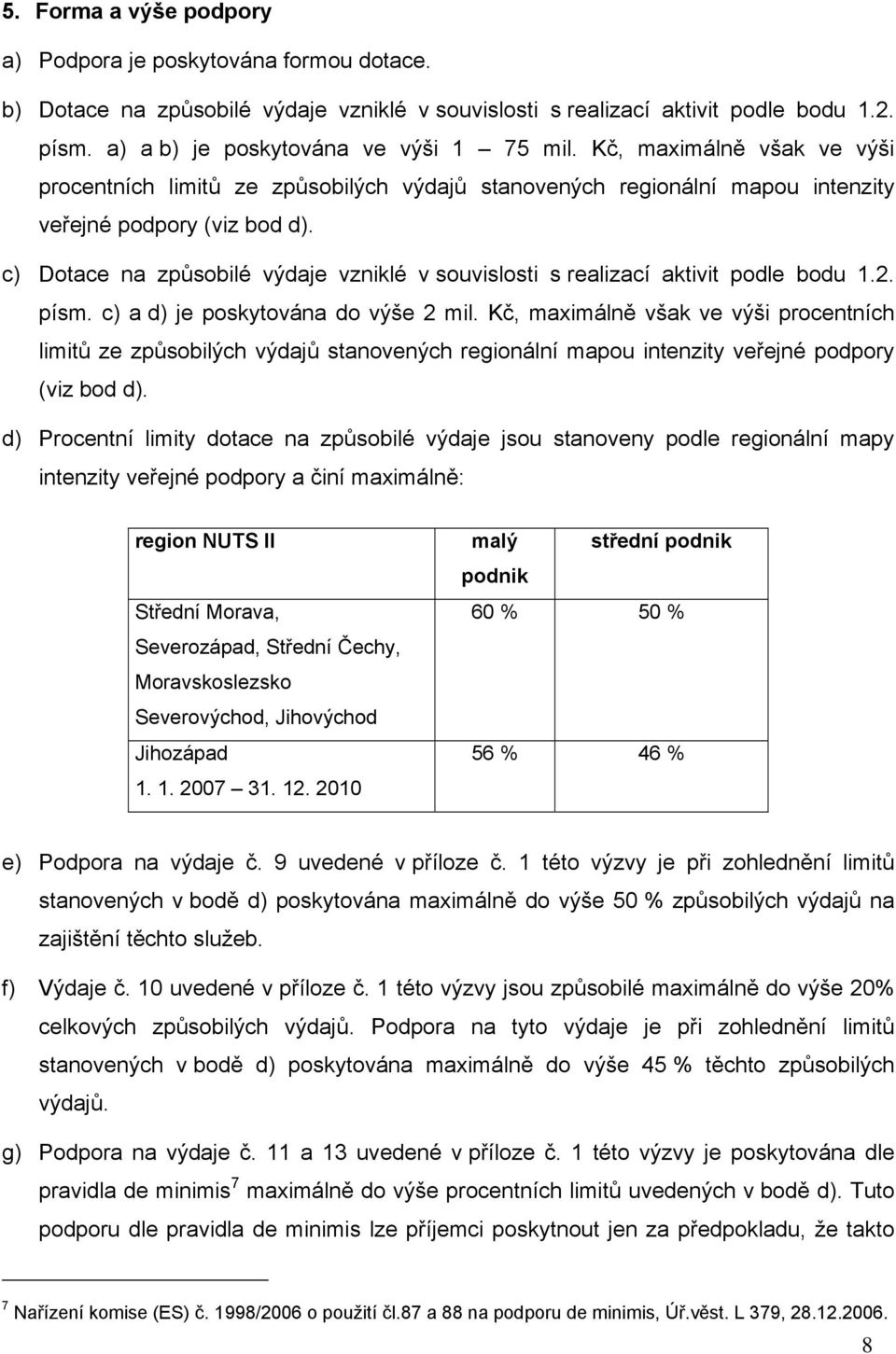 c) Dotace na způsobilé výdaje vzniklé v souvislosti s realizací aktivit podle bodu 1.2. písm. c) a d) je poskytována do výše 2 mil.