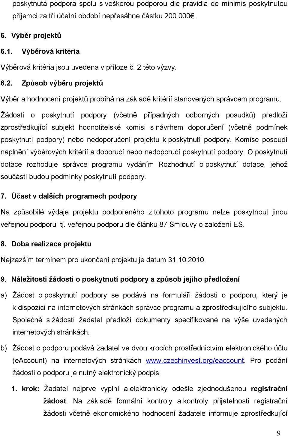 Žádosti o poskytnutí podpory (včetně případných odborných posudků) předloží zprostředkující subjekt hodnotitelské komisi s návrhem doporučení (včetně podmínek poskytnutí podpory) nebo nedoporučení