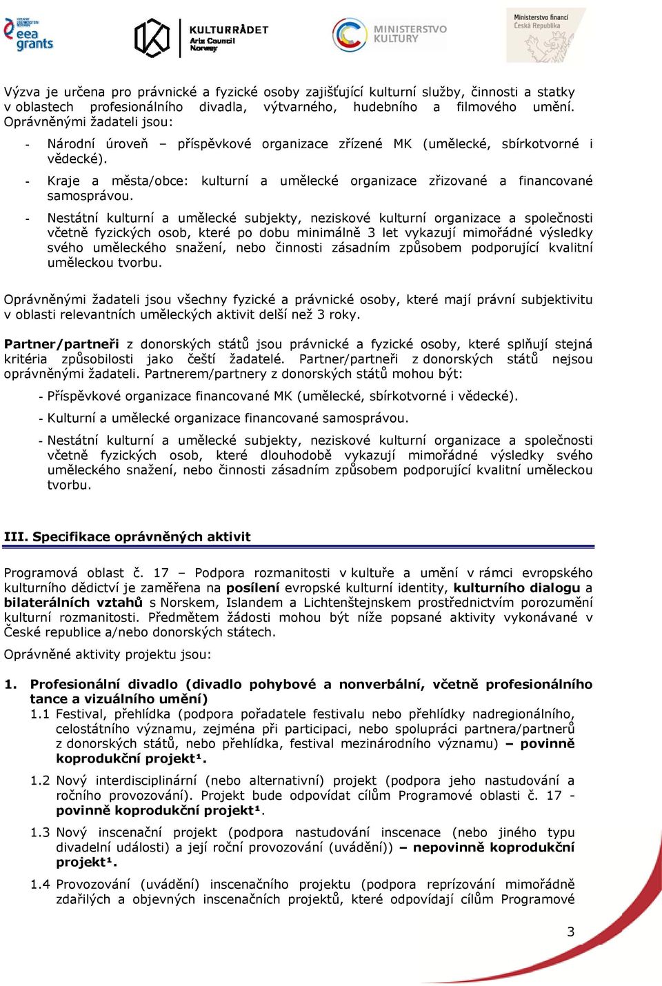 - Kraje a města/obce: kulturní a umělecké organizace zřizované a financované samosprávou.