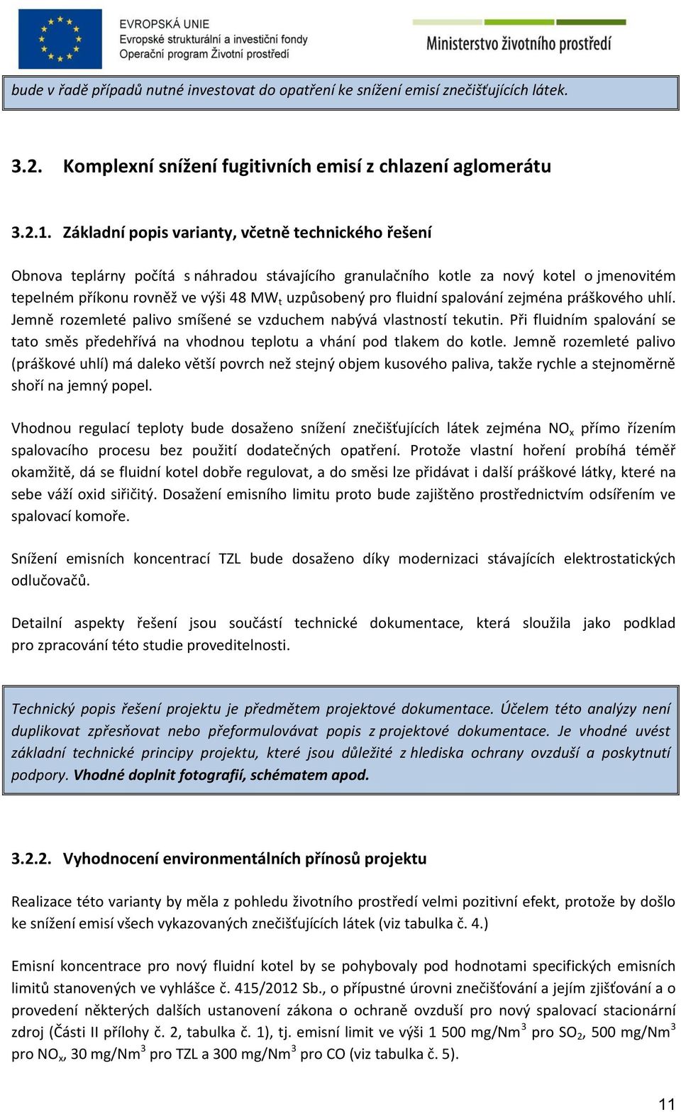 fluidní spalování zejména práškového uhlí. Jemně rozemleté palivo smíšené se vzduchem nabývá vlastností tekutin.