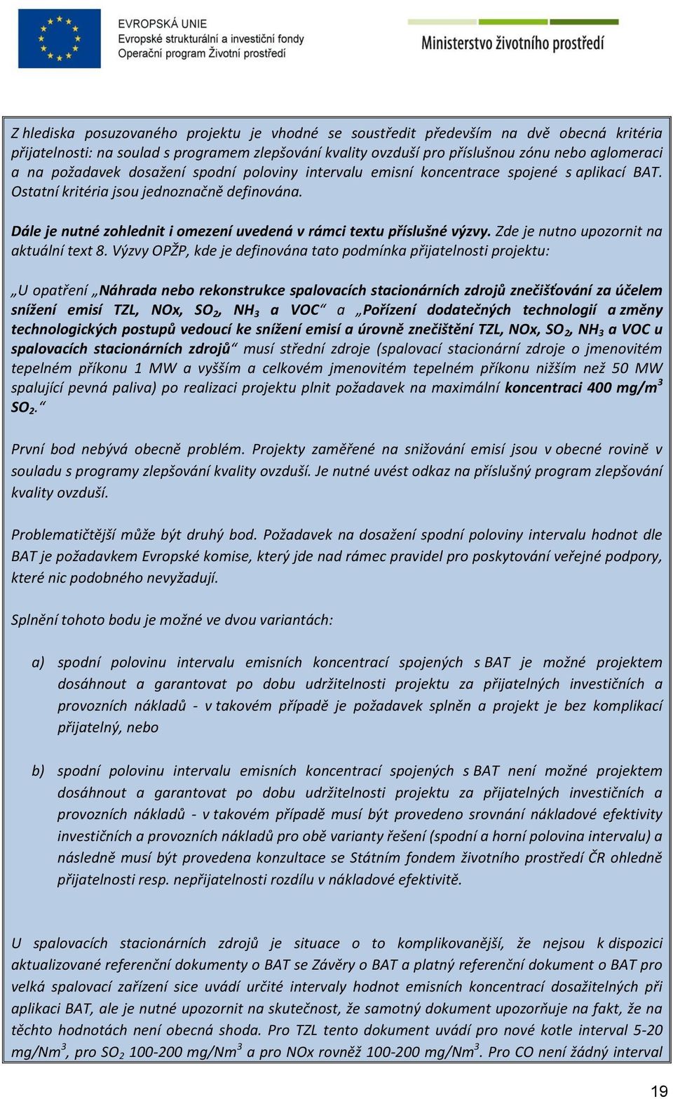 Dále je nutné zohlednit i omezení uvedená v rámci textu příslušné výzvy. Zde je nutno upozornit na aktuální text 8.