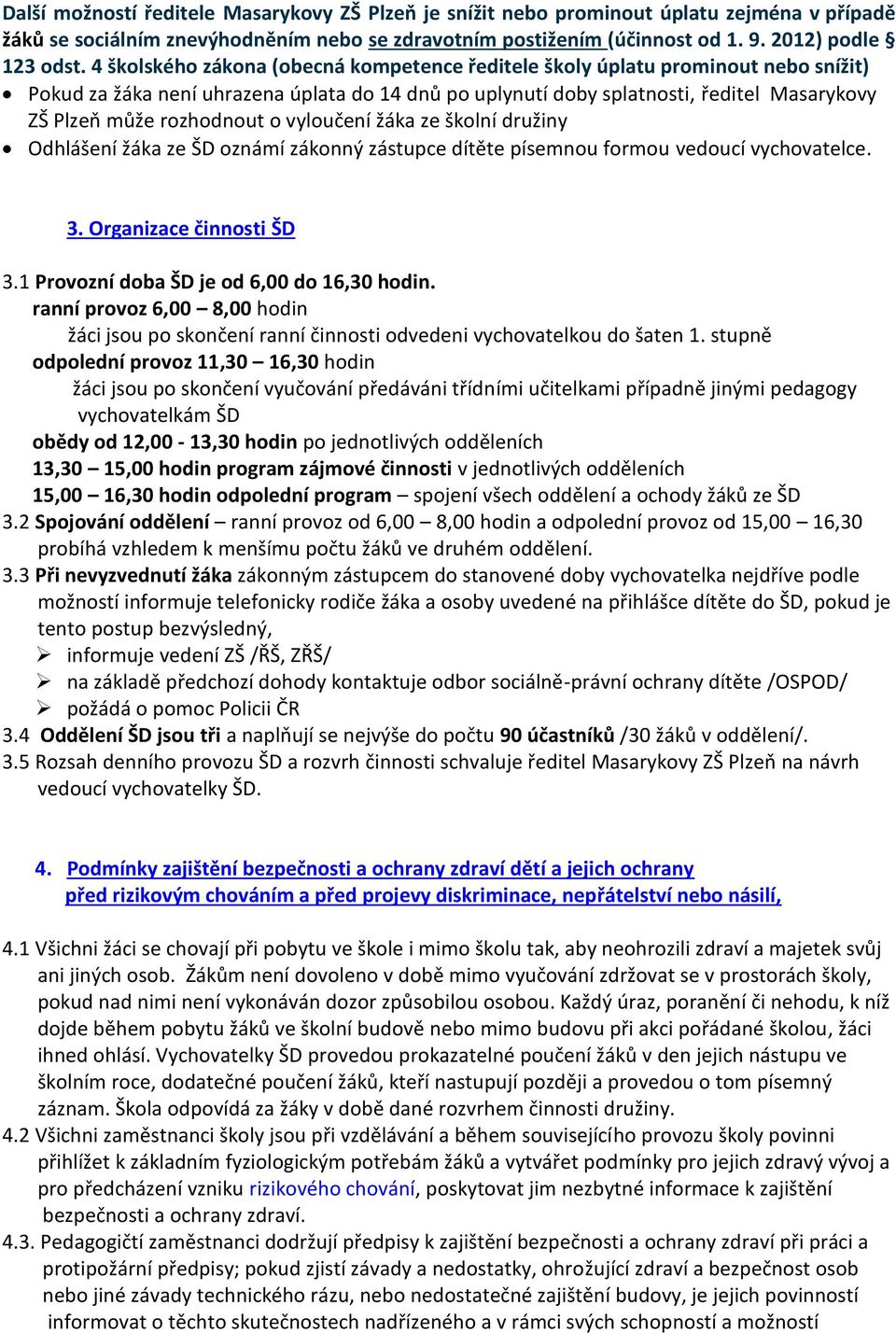 rozhodnout o vyloučení žáka ze školní družiny Odhlášení žáka ze ŠD oznámí zákonný zástupce dítěte písemnou formou vedoucí vychovatelce. 3. Organizace činnosti ŠD 3.