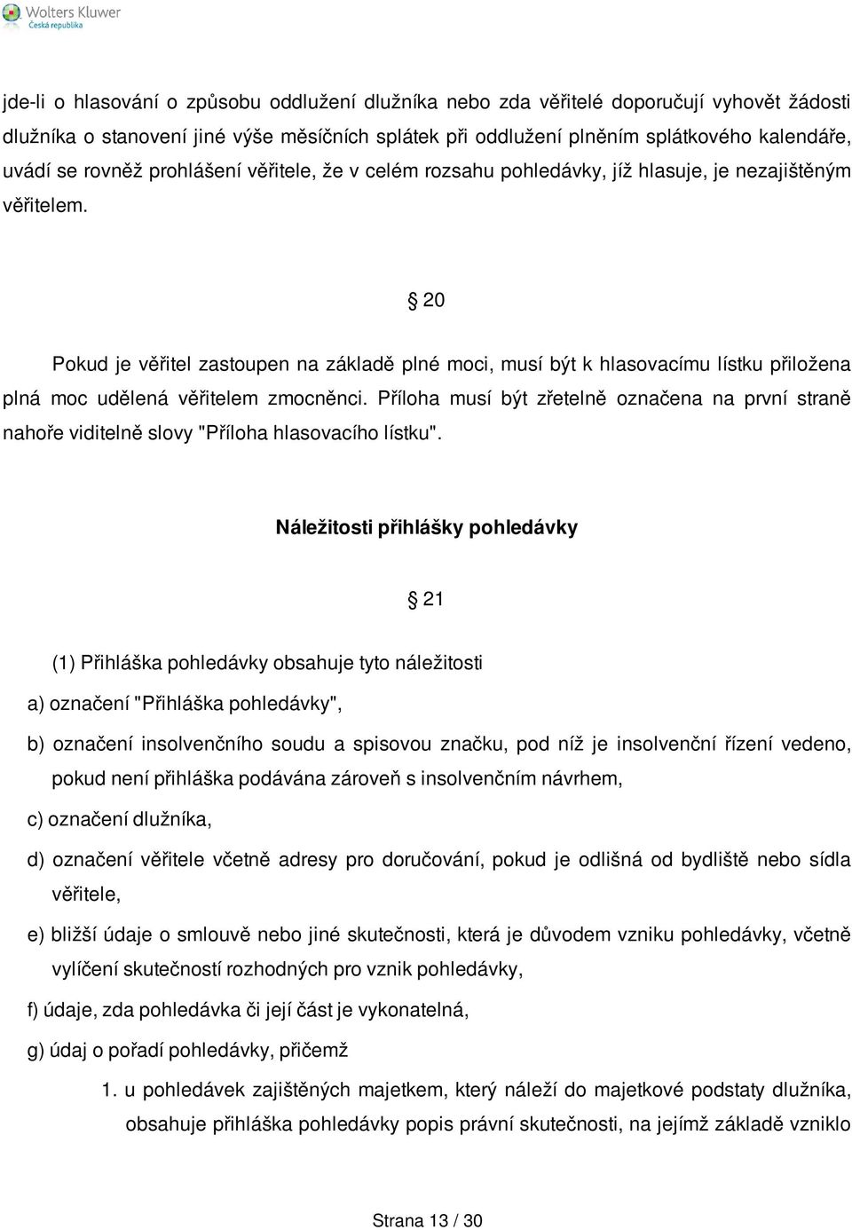 20 Pokud je věřitel zastoupen na základě plné moci, musí být k hlasovacímu lístku přiložena plná moc udělená věřitelem zmocněnci.