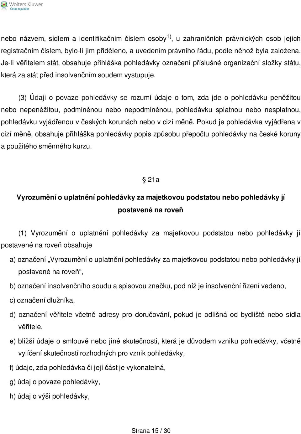 (3) Údaji o povaze pohledávky se rozumí údaje o tom, zda jde o pohledávku peněžitou nebo nepeněžitou, podmíněnou nebo nepodmíněnou, pohledávku splatnou nebo nesplatnou, pohledávku vyjádřenou v