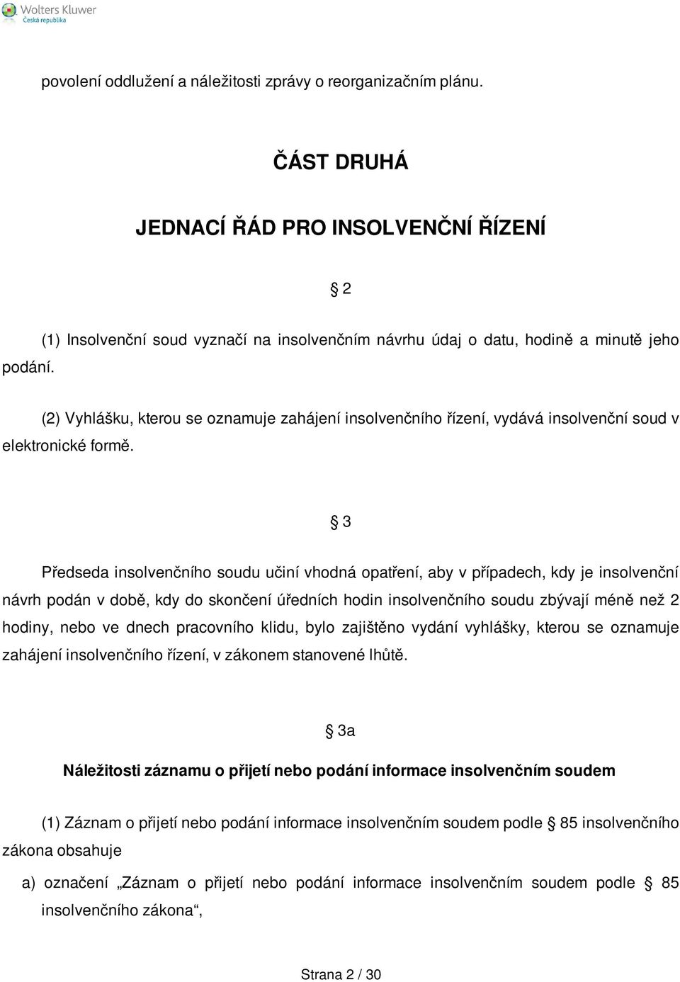 3 Předseda insolvenčního soudu učiní vhodná opatření, aby v případech, kdy je insolvenční návrh podán v době, kdy do skončení úředních hodin insolvenčního soudu zbývají méně než 2 hodiny, nebo ve