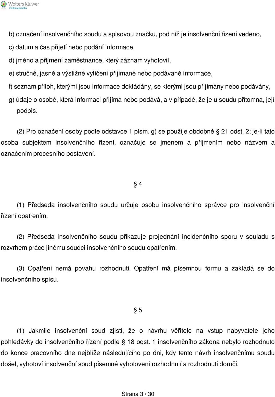 přijímá nebo podává, a v případě, že je u soudu přítomna, její podpis. (2) Pro označení osoby podle odstavce 1 písm. g) se použije obdobně 21 odst.