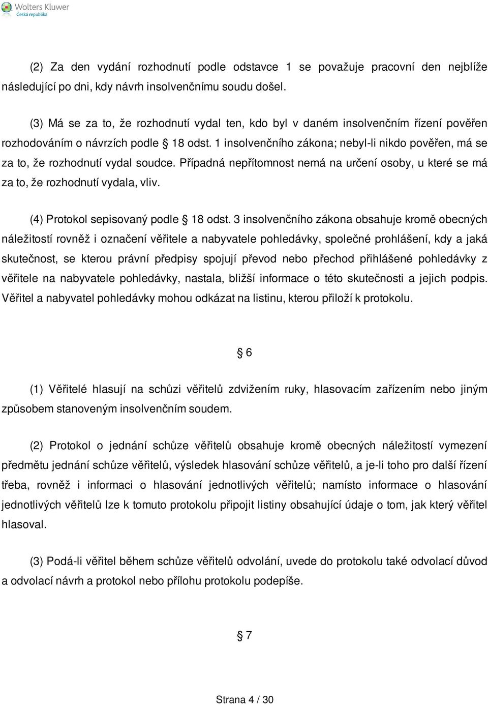 1 insolvenčního zákona; nebyl-li nikdo pověřen, má se za to, že rozhodnutí vydal soudce. Případná nepřítomnost nemá na určení osoby, u které se má za to, že rozhodnutí vydala, vliv.