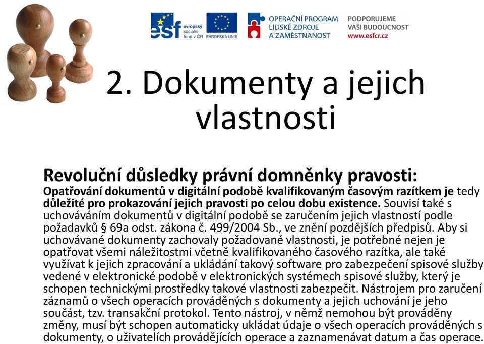 Aby si uchovávané dokumenty zachovaly požadované vlastnosti, je potřebné nejen je opatřovat všemi náležitostmi včetně kvalifikovaného časového razítka, ale také využívat k jejich zpracování a