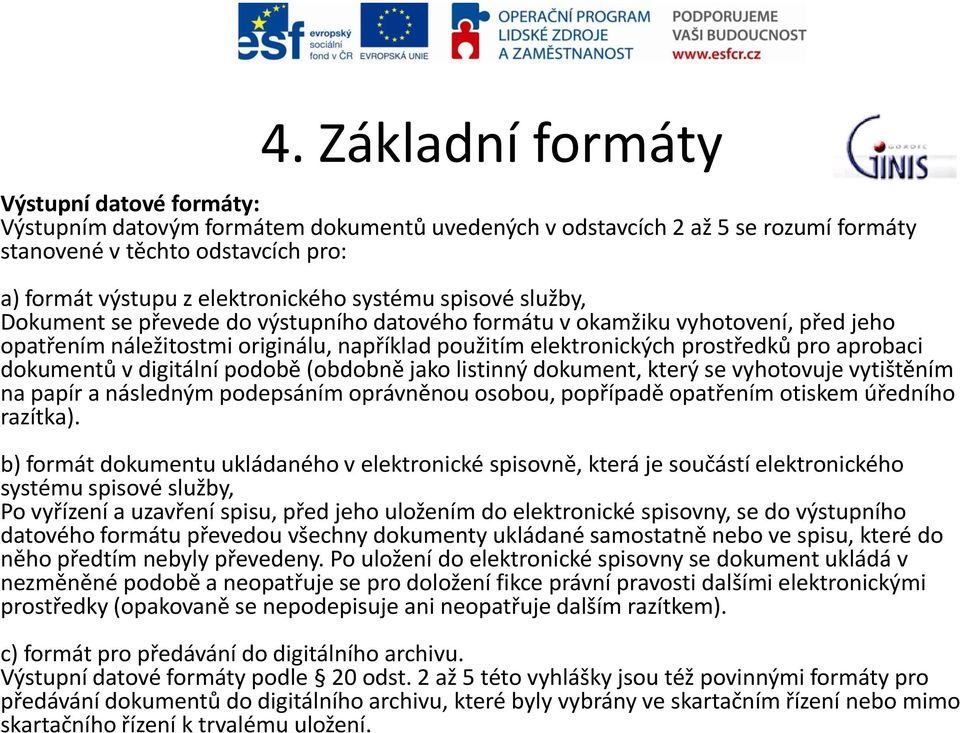 dokumentů v digitální podobě (obdobně jako listinný dokument, který se vyhotovuje vytištěním na papír a následným podepsáním oprávněnou osobou, popřípadě opatřením otiskem úředního razítka).