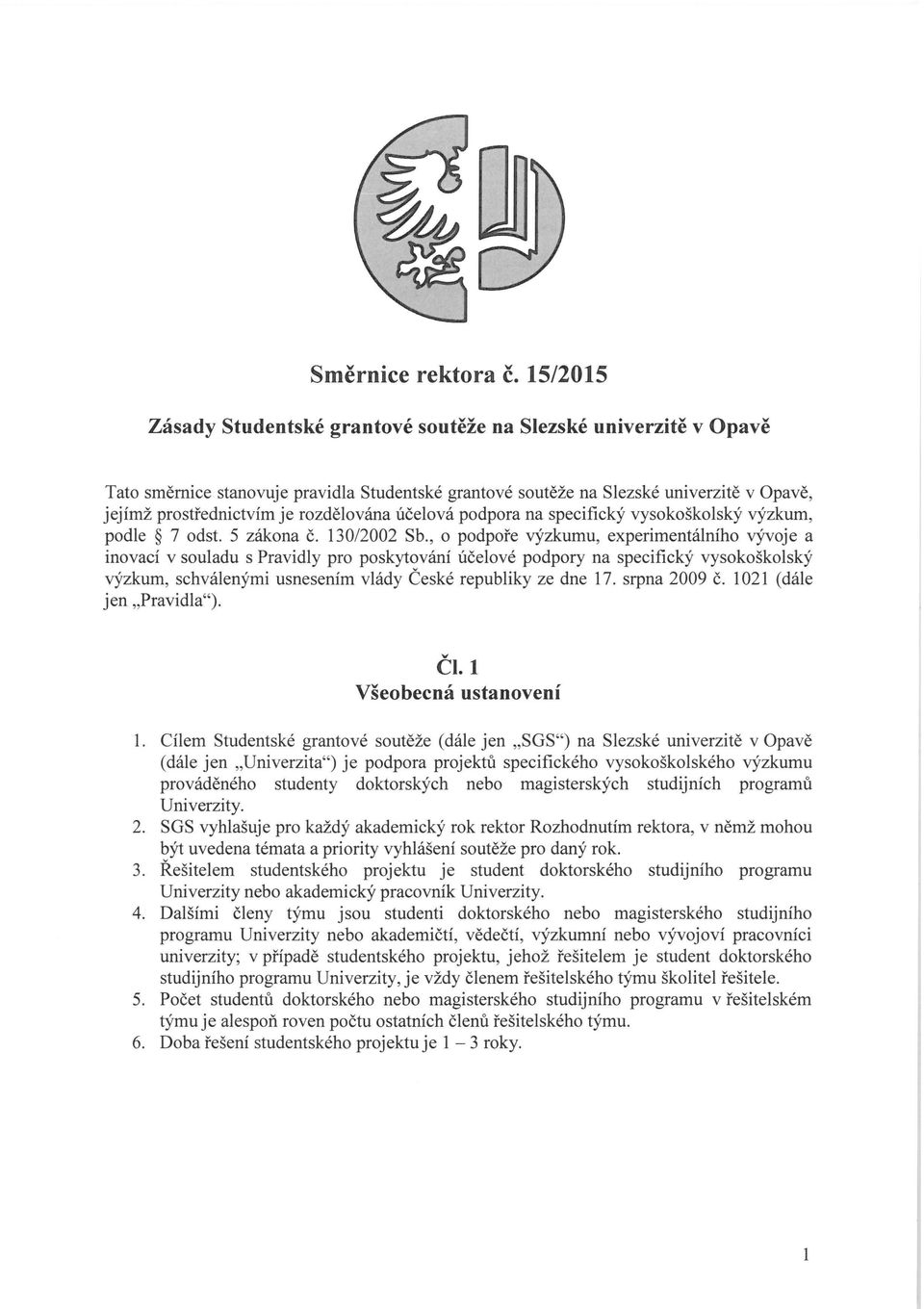 rozdělována účelová podpora na specifický vysokoškolský výzkum, podle 7 odst. 5 zákona č. 130/2002 Sb.