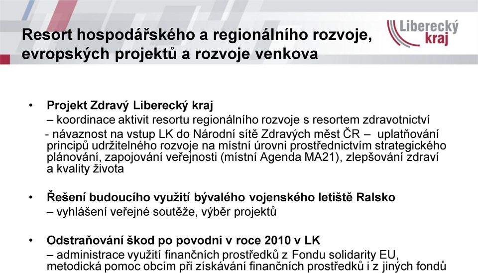 (místní Agenda MA21), zlepšování zdraví a kvality života Řešení budoucího využití bývalého vojenského letiště Ralsko vyhlášení veřejné soutěže, výběr projektů