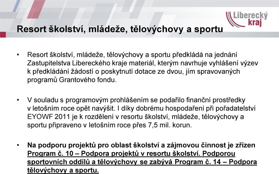 I díky dobrému hospodaření při pořadatelství EYOWF 2011 je k rozdělení v resortu školství, mládeže, tělovýchovy a sportu připraveno v letošním roce přes 7,5 mil. korun.