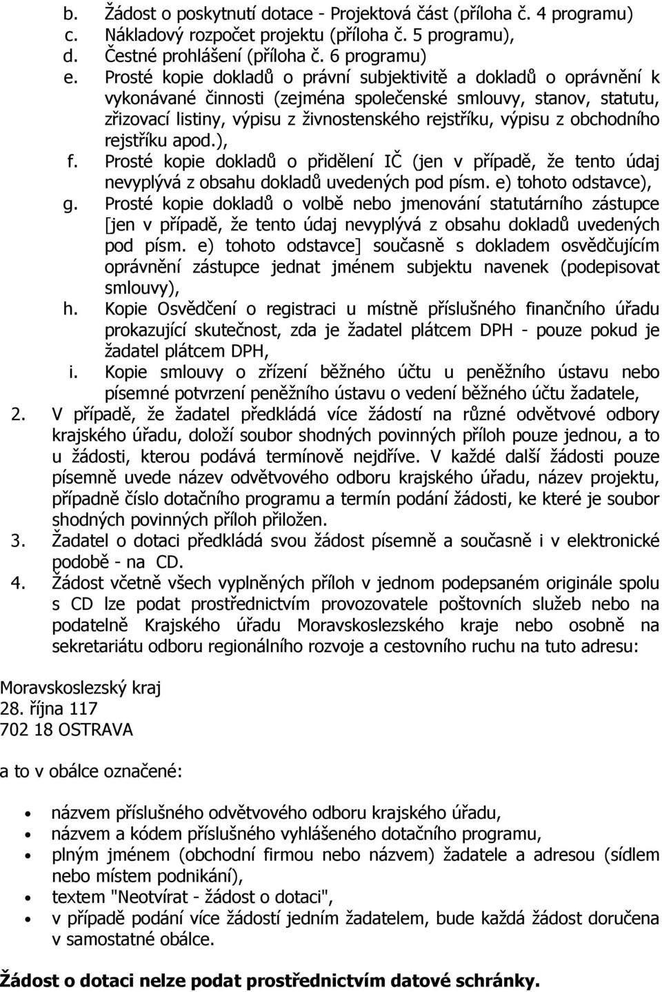 obchodního rejstříku apod.), f. Prosté kopie dokladů o přidělení IČ (jen v případě, že tento údaj nevyplývá z obsahu dokladů uvedených pod písm. e) tohoto odstavce), g.