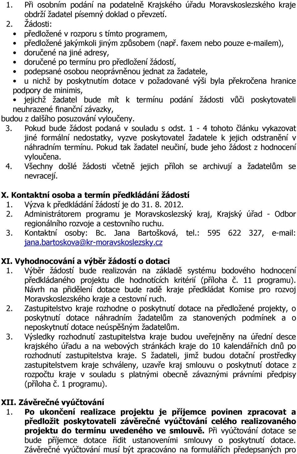 faxem nebo pouze e-mailem), doručené na jiné adresy, doručené po termínu pro předložení žádostí, podepsané osobou neoprávněnou jednat za žadatele, u nichž by poskytnutím dotace v požadované výši byla