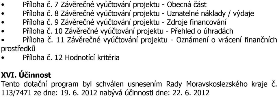 9 Závěrečné vyúčtování projektu - Zdroje financování Příloha č. 10 Závěrečné vyúčtování projektu - Přehled o úhradách Příloha č.