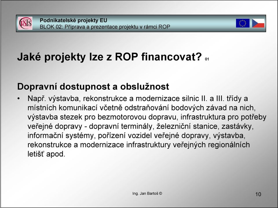 třídy a místních komunikací včetně odstraňování bodových závad na nich, výstavba stezek pro bezmotorovou dopravu,