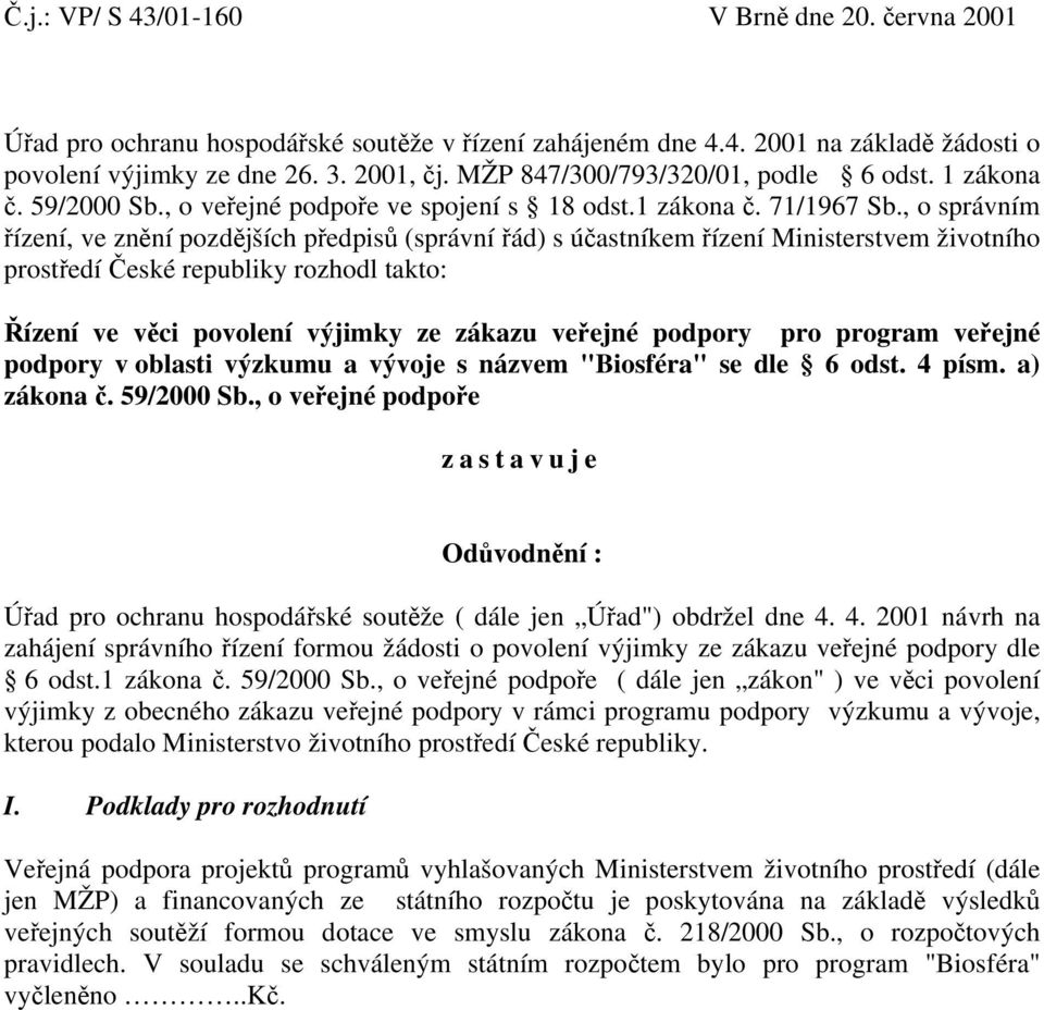 , o správním řízení, ve znění pozdějších předpisů (správní řád) s účastníkem řízení Ministerstvem životního prostředí České republiky rozhodl takto: Řízení ve věci povolení výjimky ze zákazu veřejné