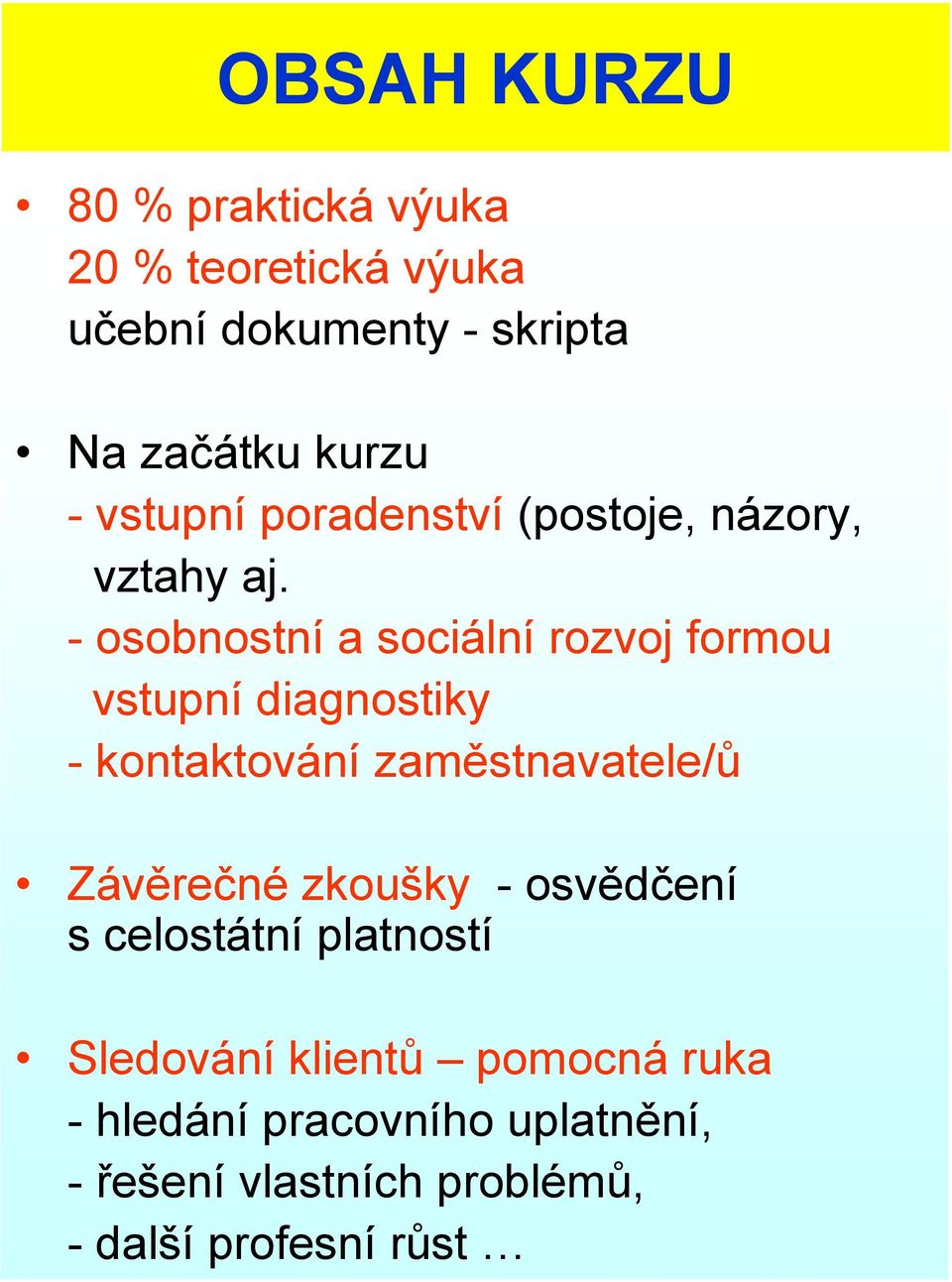 - osobnostní a sociální rozvoj formou vstupní diagnostiky - kontaktování zaměstnavatele/ů Závěrečné