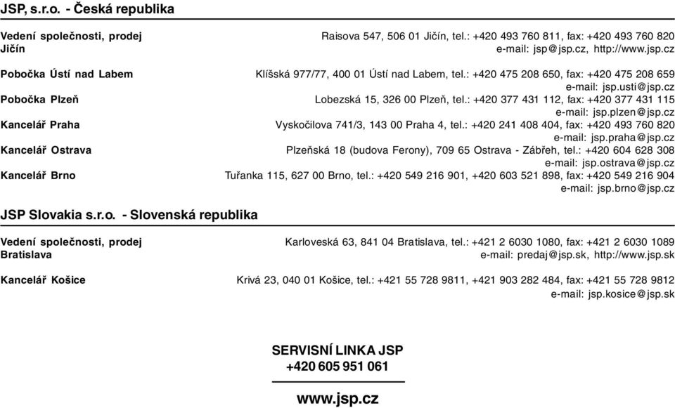 cz Pobočka Plzeň Lobezská 15, 326 00 Plzeň, tel.: +420 377 431 112, fax: +420 377 431 115 e-mail: jsp.plzen@jsp.cz Kancelář Praha Vyskočilova 741/3, 143 00 Praha 4, tel.