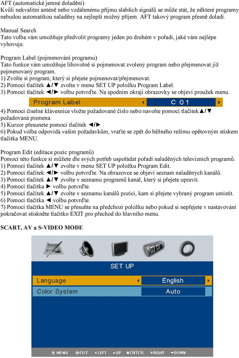 Program Label (pojmenování programu) Tato funkce vám umožňuje libovolně si pojmenovat zvolený program nebo přejmenovat již pojmenovaný program.