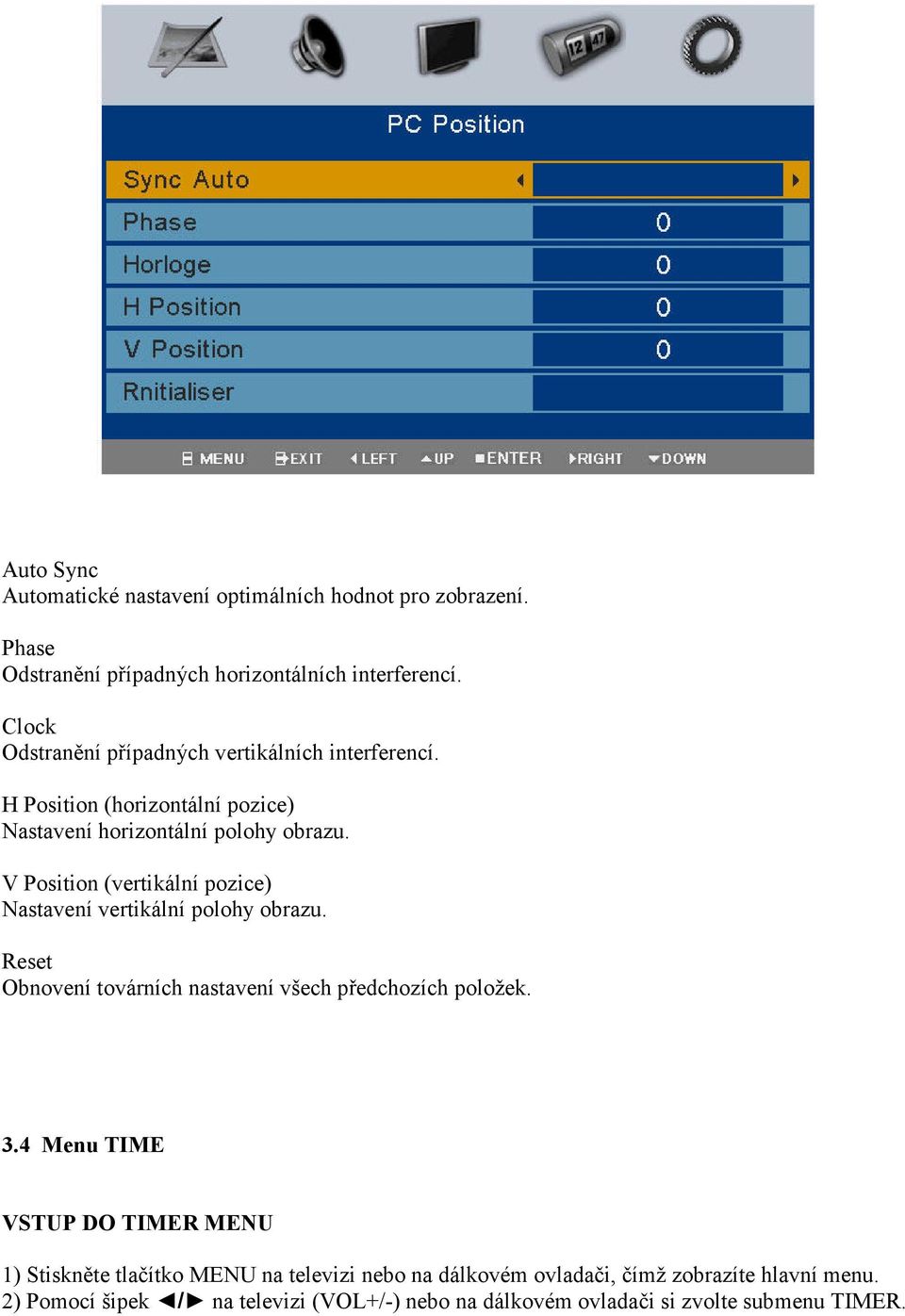 V Position (vertikální pozice) Nastavení vertikální polohy obrazu. Reset Obnovení továrních nastavení všech předchozích položek. 3.