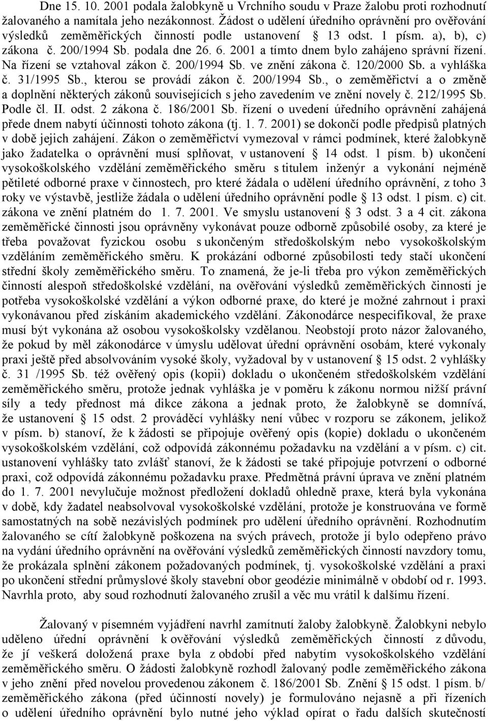 2001 a tímto dnem bylo zahájeno správní řízení. Na řízení se vztahoval zákon č. 200/1994 Sb. ve znění zákona č. 120/2000 Sb. a vyhláška č. 31/1995 Sb., kterou se provádí zákon č. 200/1994 Sb., o zeměměřictví a o změně a doplnění některých zákonů souvisejících s jeho zavedením ve znění novely č.