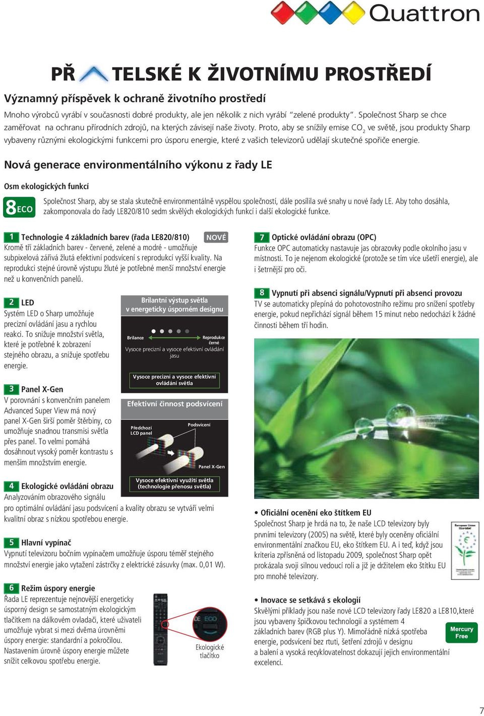 Proto, aby se snížily emise CO 2 ve světě, jsou produkty Sharp vybaveny různými ekologickými funkcemi pro úsporu energie, které z vašich televizorů udělají skutečné spořiče energie.