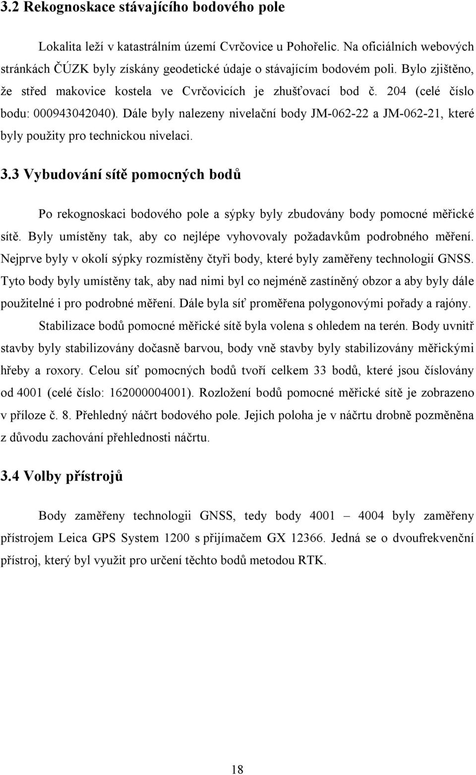 Dále byly nalezeny nivelační body JM-062-22 a JM-062-21, které byly použity pro technickou nivelaci. 3.