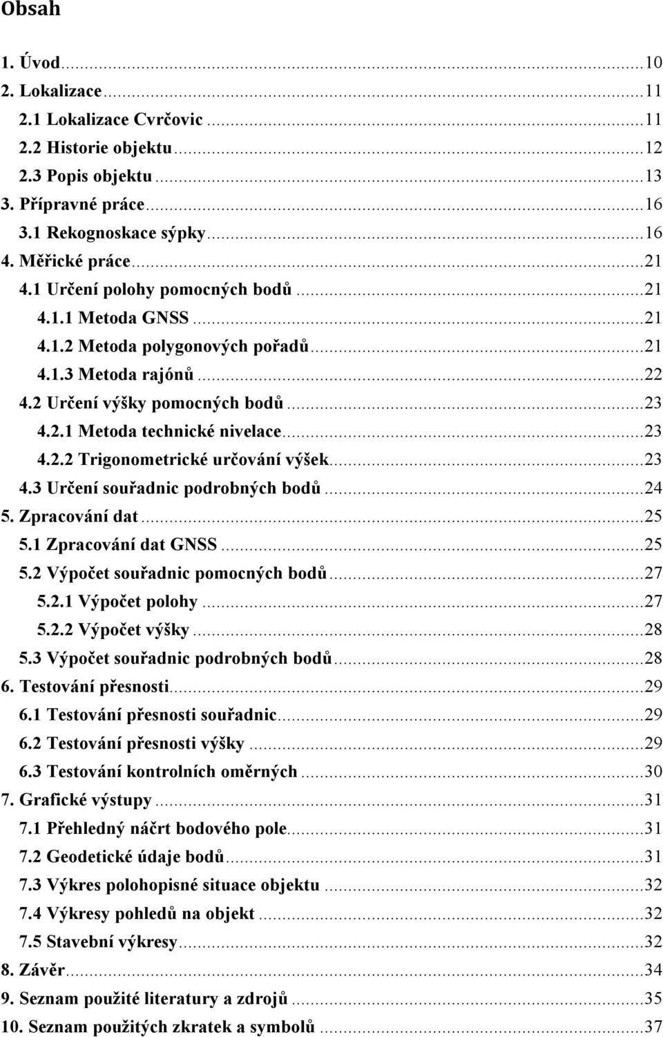 .. 23 4.2.2 Trigonometrické určování výšek... 23 4.3 Určení souřadnic podrobných bodů... 24 5. Zpracování dat... 25 5.1 Zpracování dat GNSS... 25 5.2 Výpočet souřadnic pomocných bodů... 27 5.2.1 Výpočet polohy.