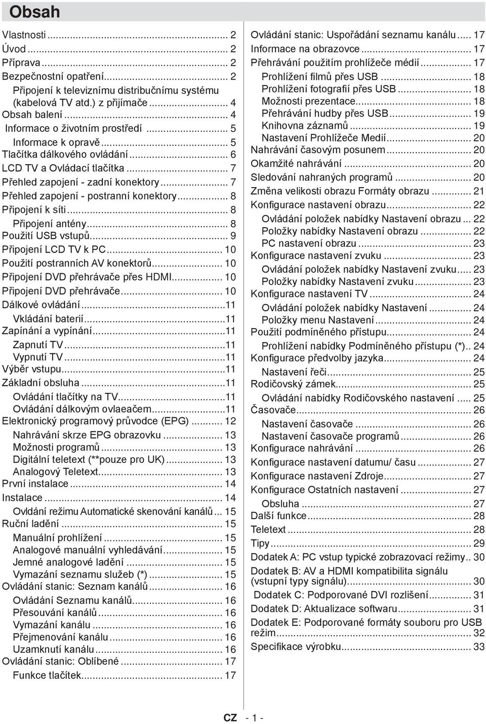 .. 7 Přehled zapojení - postranní konektory... 8 Připojení k síti... 8 Připojení antény... 8 Použití USB vstupů... 9 Připojení LCD TV k PC... 10 Použití postranních AV konektorů.