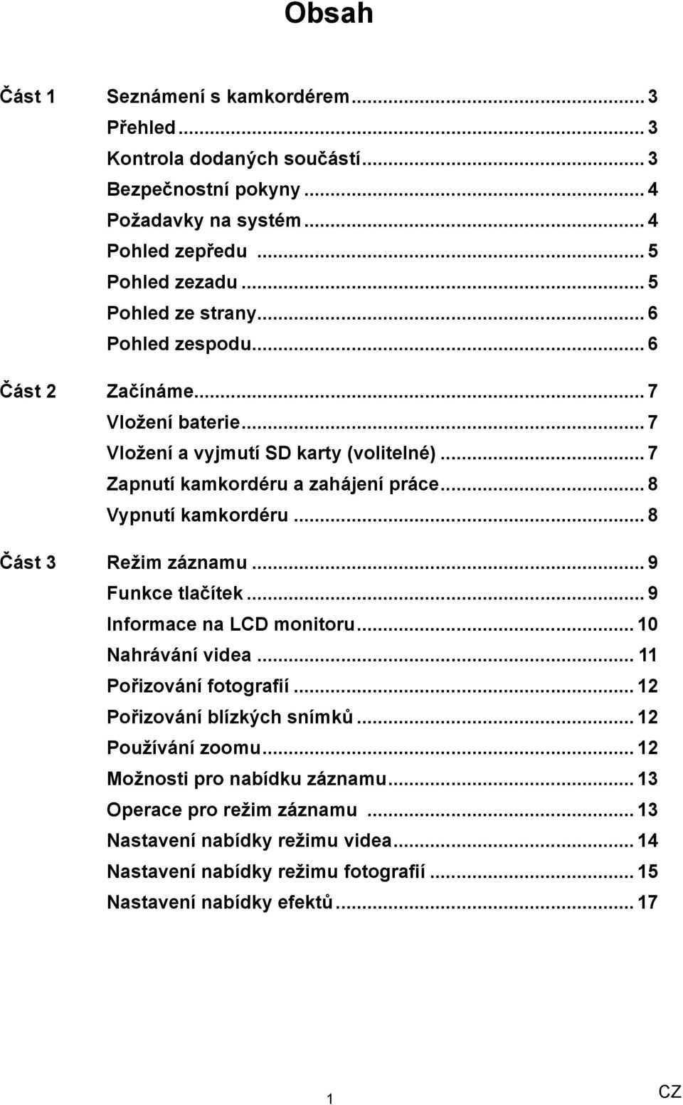 .. 8 Vypnutí kamkordéru... 8 Část 3 Režim záznamu... 9 Funkce tlačítek... 9 Informace na LCD monitoru... 10 Nahrávání videa... 11 Pořizování fotografií.