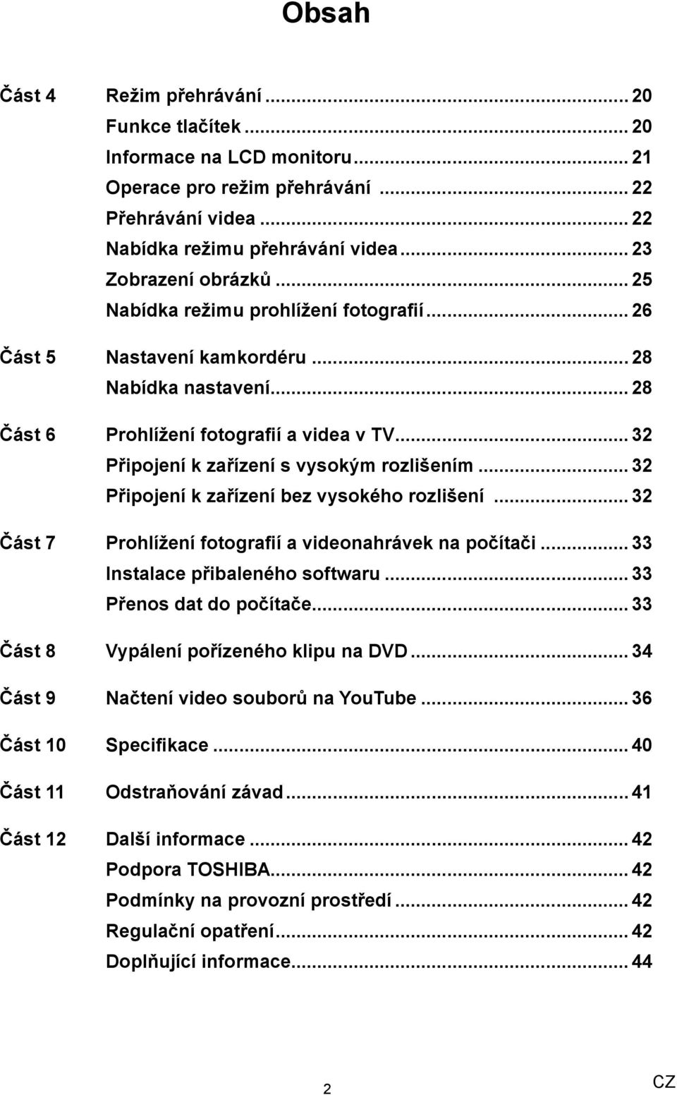 .. 32 Připojení k zařízení bez vysokého rozlišení... 32 Část 7 Prohlížení fotografií a videonahrávek na počítači... 33 Instalace přibaleného softwaru... 33 Přenos dat do počítače.