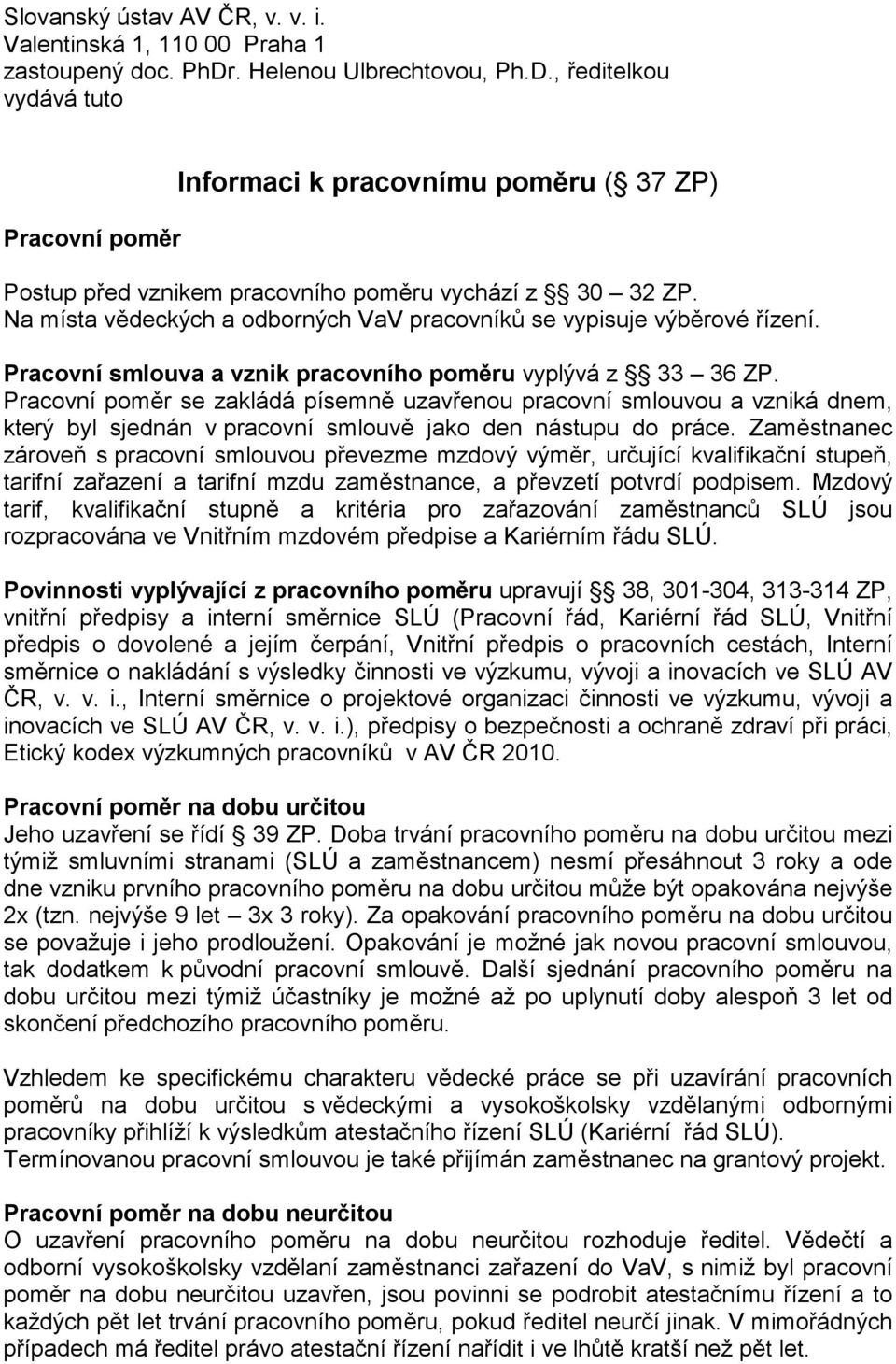 Na místa vědeckých a odborných VaV pracovníků se vypisuje výběrové řízení. Pracovní smlouva a vznik pracovního poměru vyplývá z 33 36 ZP.