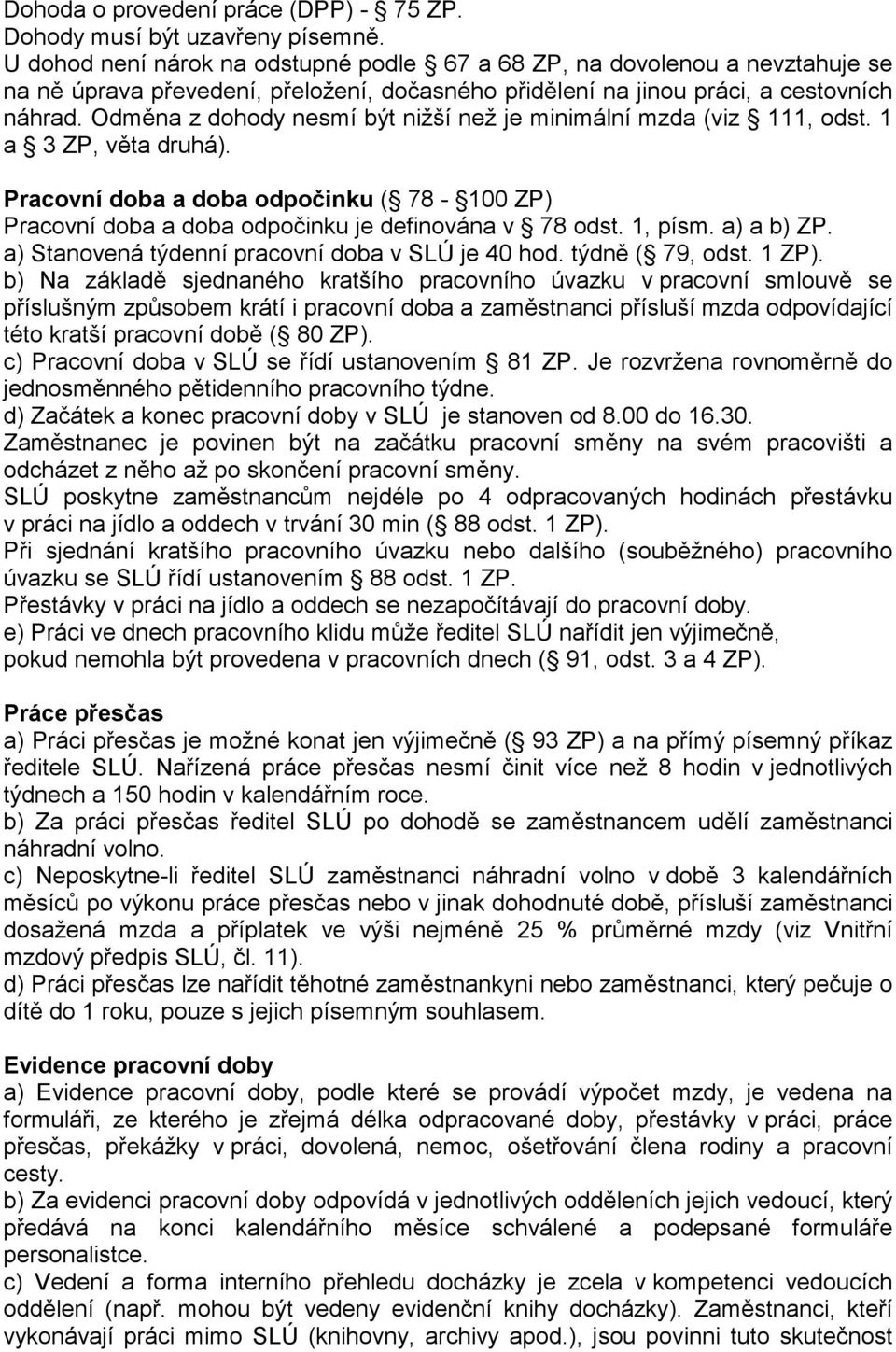 Odměna z dohody nesmí být nižší než je minimální mzda (viz 111, odst. 1 a 3 ZP, věta druhá). Pracovní doba a doba odpočinku ( 78-100 ZP) Pracovní doba a doba odpočinku je definována v 78 odst.