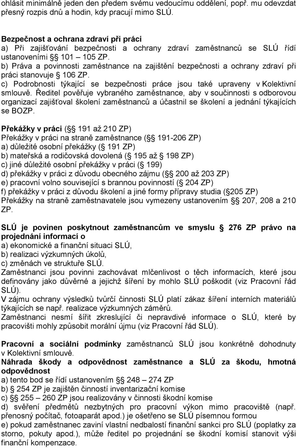 b) Práva a povinnosti zaměstnance na zajištění bezpečnosti a ochrany zdraví při práci stanovuje 106 ZP. c) Podrobnosti týkající se bezpečnosti práce jsou také upraveny v Kolektivní smlouvě.