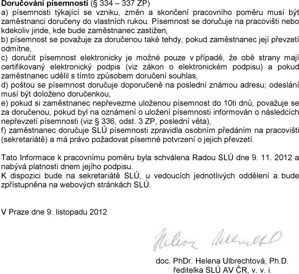 elektronicky je možné pouze v případě, že obě strany mají certifikovaný elektronický podpis (viz zákon o elektronickém podpisu) a pokud zaměstnanec udělil s tímto způsobem doručení souhlas, d) poštou