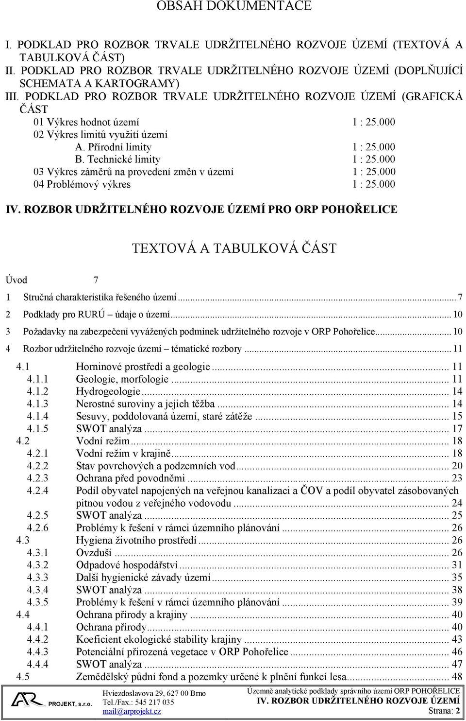 000 03 Výkres záměrů na provedení změn v území 1 : 25.000 04 Problémový výkres 1 : 25.000 PRO ORP POHOŘELICE TEXTOVÁ A TABULKOVÁ ČÁST Úvod 7 1 Stručná charakteristika řešeného území.