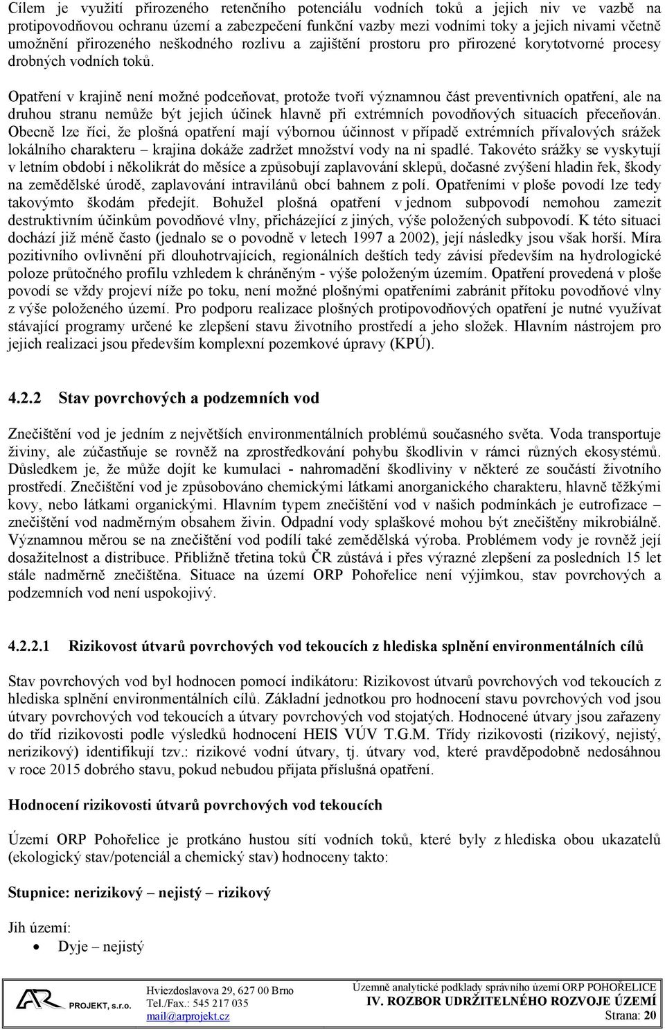 Opatření v krajině není možné podceňovat, protože tvoří významnou část preventivních opatření, ale na druhou stranu nemůže být jejich účinek hlavně při extrémních povodňových situacích přeceňován.