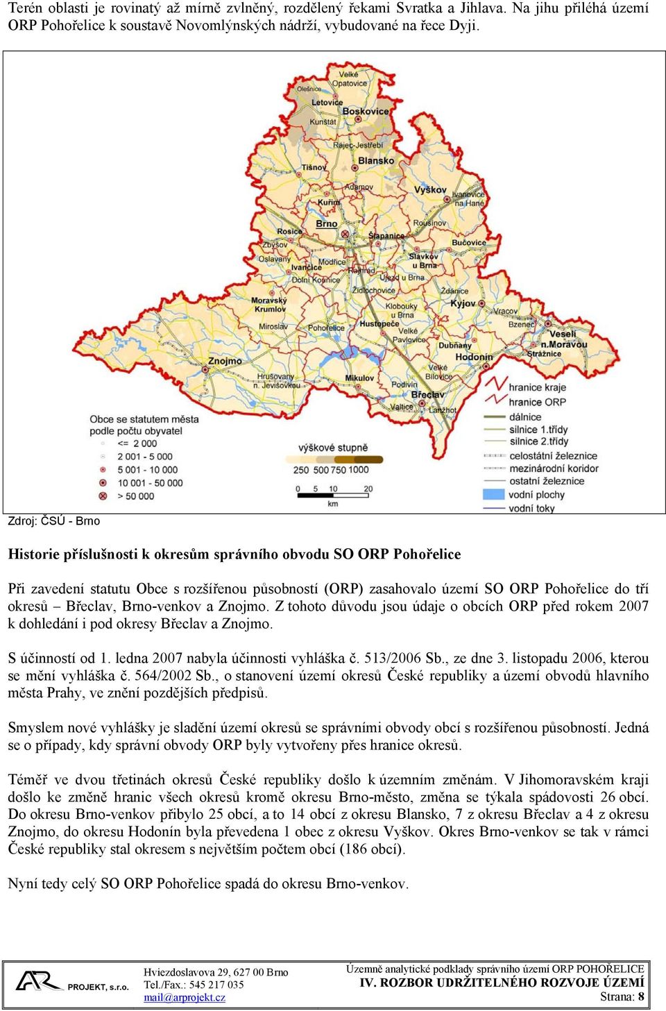 Brno-venkov a Znojmo. Z tohoto důvodu jsou údaje o obcích ORP před rokem 2007 k dohledání i pod okresy Břeclav a Znojmo. S účinností od 1. ledna 2007 nabyla účinnosti vyhláška č. 513/2006 Sb.