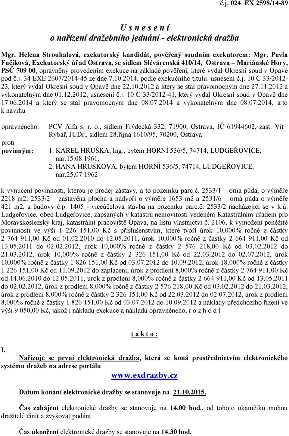 34 EXE 2607/2014-45 ze dne 7.10.2014, podle exeku ního titulu: usnesení.j. 10 C 33/2012-23, který vydal Okresní soud v Opav dne 22.10.2012 a který se stal pravomocným dne 27.11.