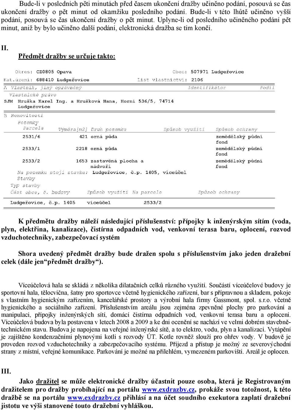 Uplyne-li od posledního u in ného podání p t minut, aniž by bylo u in no další podání, elektronická dražba se tím kon í. II.