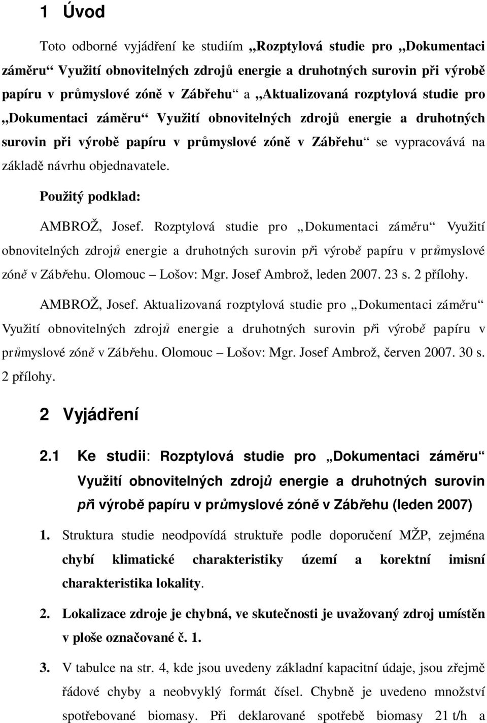 Použitý podklad: AMBROŽ, Josef. Rozptylová studie pro Dokumentaci zám ru Využití obnovitelných zdroj energie a druhotných surovin p i výrob papíru v pr myslové zón v Záb ehu. Olomouc Lošov: Mgr.