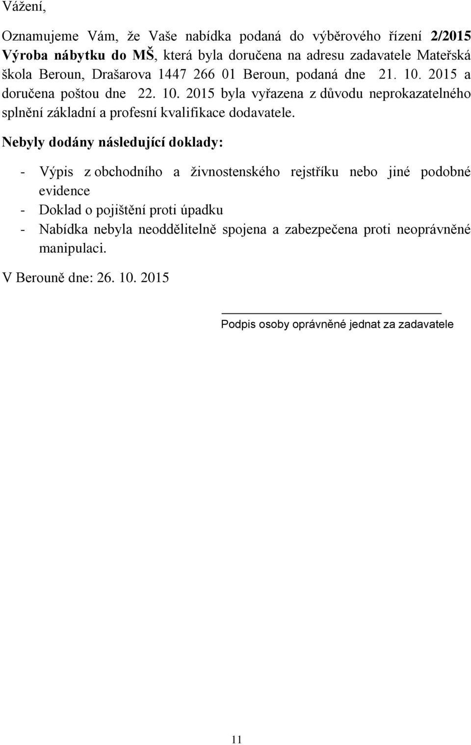 Nebyly dodány následující doklady: - Výpis z obchodního a živnostenského rejstříku nebo jiné podobné evidence - Doklad o pojištění proti úpadku - Nabídka nebyla