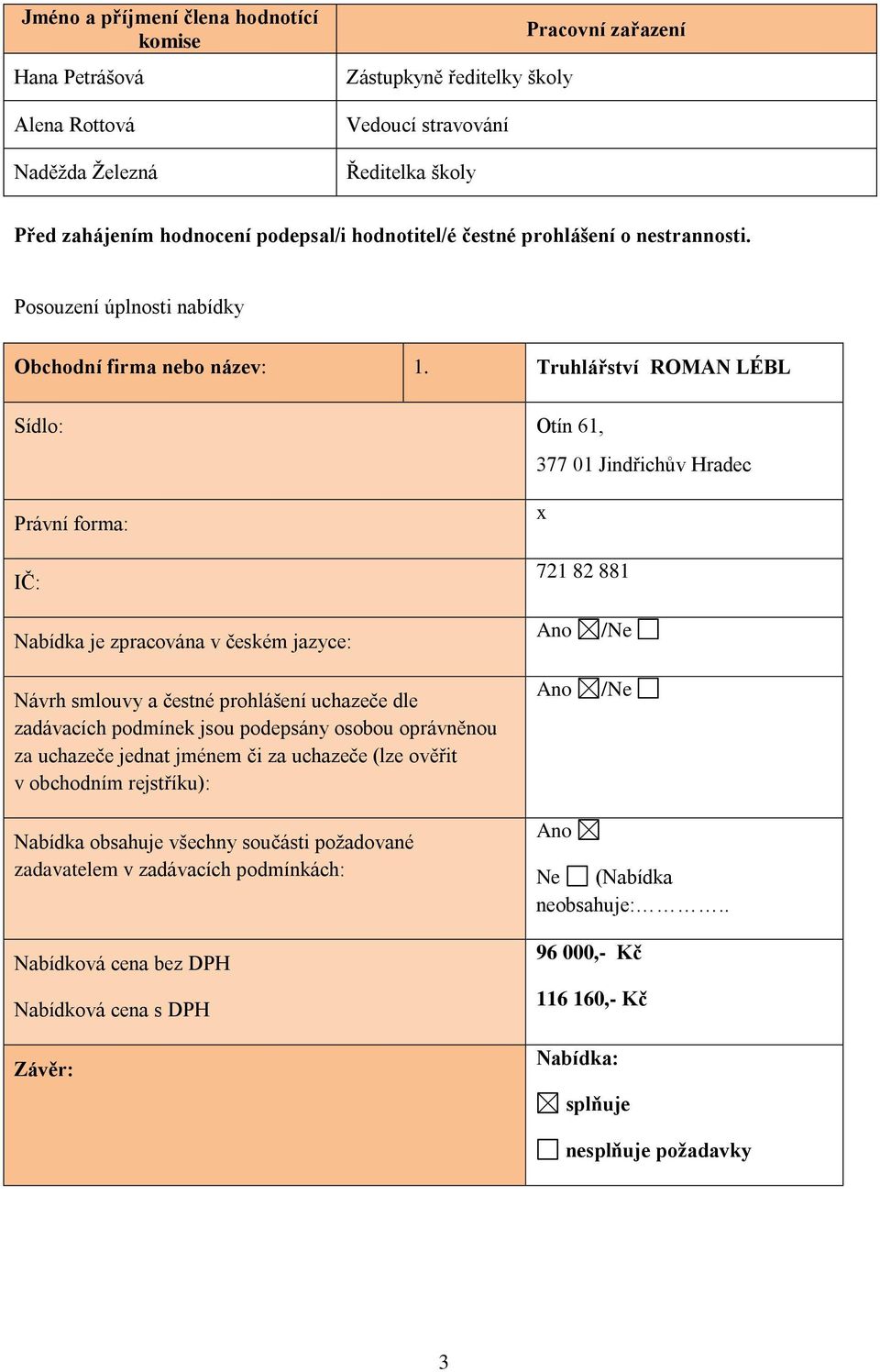 Truhlářství ROMAN LÉBL Sídlo: Otín 61, 377 01 Jindřichův Hradec Právní forma: IČ: x 721 82 881 Nabídka je zpracována v českém jazyce: Návrh smlouvy a čestné prohlášení uchazeče dle zadávacích