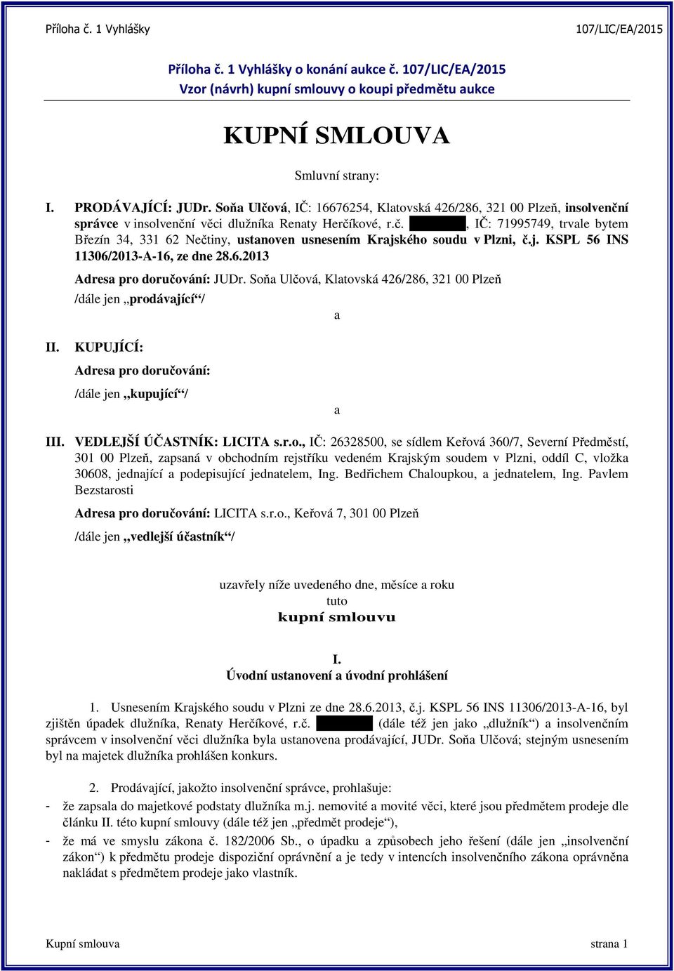 j. KSPL 56 INS 11306/2013-A-16, ze dne 28.6.2013 Adresa pro doručování: JUDr. Soňa Ulčová, Klatovská 426/286, 321 00 Plzeň /dále jen prodávající / a II.