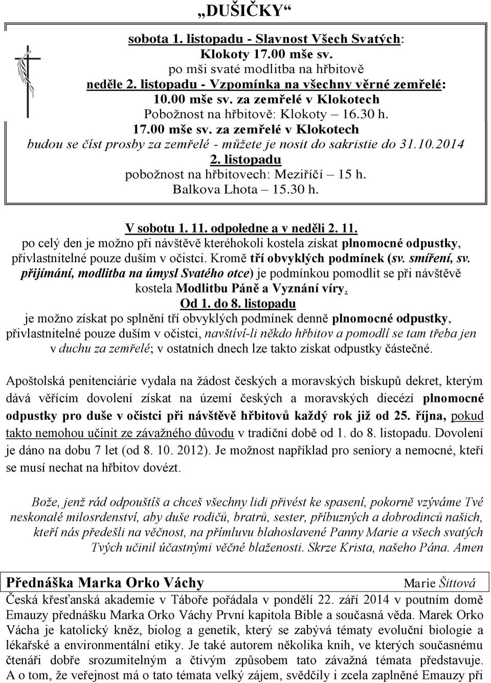 11. odpoledne a v neděli 2. 11. po celý den je možno při návštěvě kteréhokoli kostela získat plnomocné odpustky, přivlastnitelné pouze duším v očistci. Kromě tří obvyklých podmínek (sv. smíření, sv.