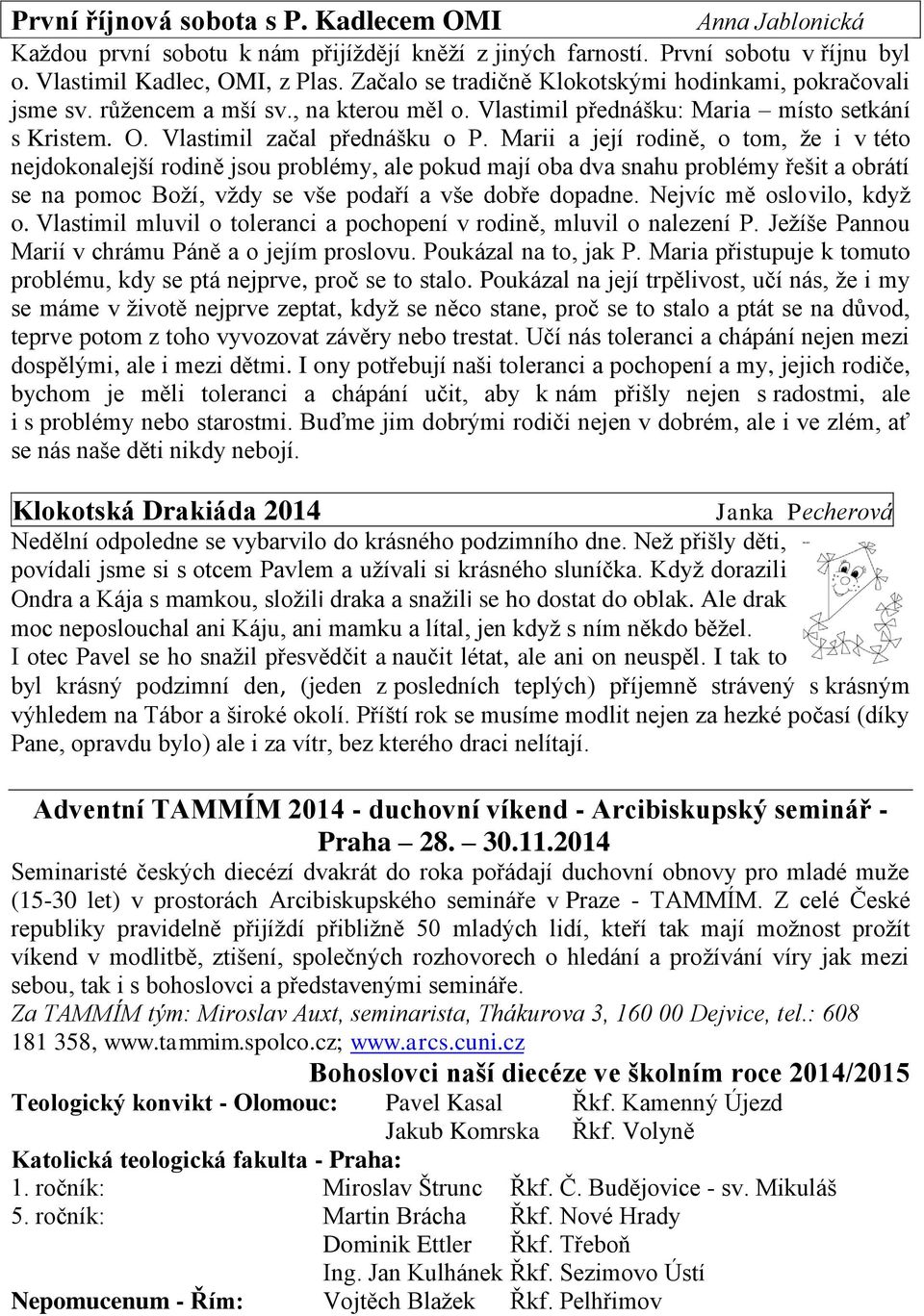 Marii a její rodině, o tom, že i v této nejdokonalejší rodině jsou problémy, ale pokud mají oba dva snahu problémy řešit a obrátí se na pomoc Boží, vždy se vše podaří a vše dobře dopadne.